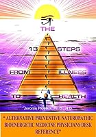 The 13 Steps from Illness to Health: Alternative Medicine Naturopathic Bioenergetic Physician's Desk Reference 1449961185 Book Cover