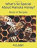What's So Special About Manuka Honey?: Book of Recipes