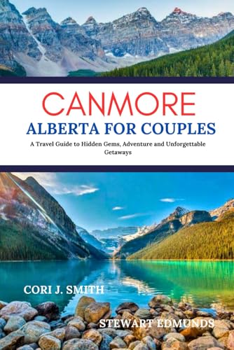 CANMORE ALBERTA FOR COUPLES: A Travel Guide to Hidden Gems, Adventures, and Unforgettable Getaways (Wander Together: Romantic Travel Guides for Couples)