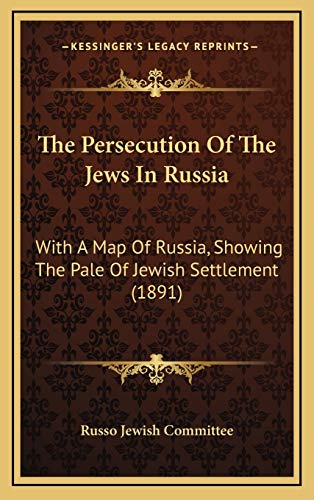 The Persecution Of The Jews In Russia: With A Map Of Russia, Showing The Pale Of Jewish Settlement (1891)