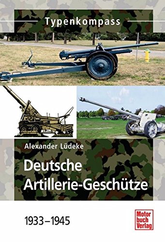 Deutsche Artillerie-Geschütze 1933-1945 (Typenkompass) Deutsche Artillerie-Geschütze 1933-1945 (Typenkompass)