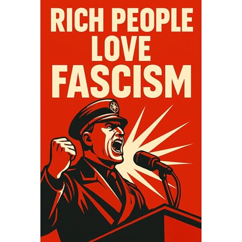 Why Rich People Love Fascism: How Elites Trade Democracy for Profit - Southerland Publishing