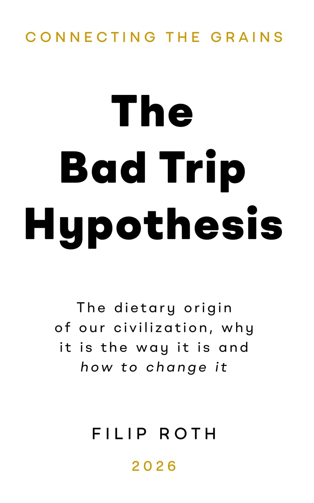 The Bad Trip Hypothesis: The dietary origin of our civilization, why it is the way it is and how to change it