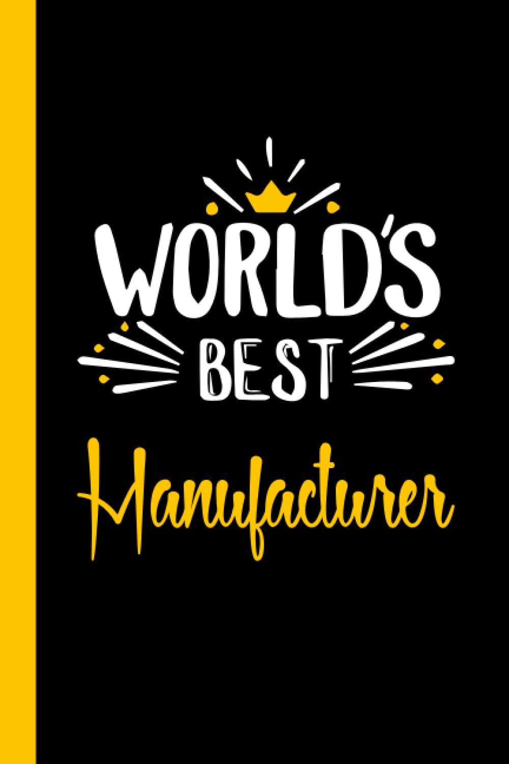 World's Best Manufacturer: Funny Manufacturer Gift, 6*9, 100 pages, Notebook for Manufacturer