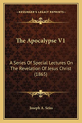 The Apocalypse V1: A Series Of Special Lectures On The Revelation Of Jesus Christ (1865)