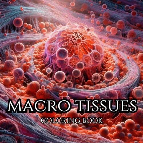 MACRO TISSUES. Series of Therapeutic Coloring Books for Adults and Teenagers for Creativity and Mindfulness: Body-Building Struc