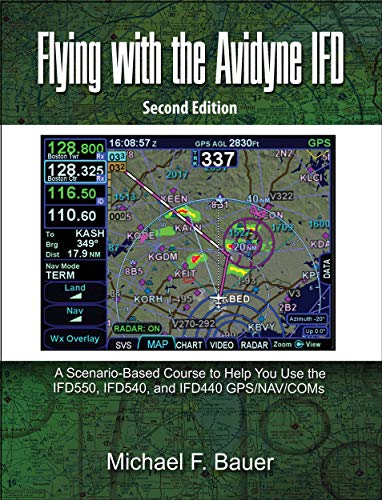 Flying with the Avidyne IFD: A Scenario-Based Course to Help You Fly with the IFD550, IFD540, and IFD440 GPS/NAV/COMs