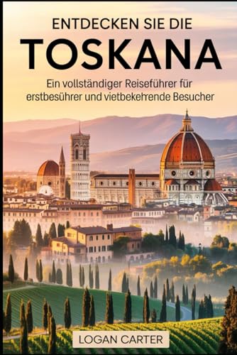 Entdecken Sie die Toskana: Ein vollständiger Reiseführer für Erstbesucher und