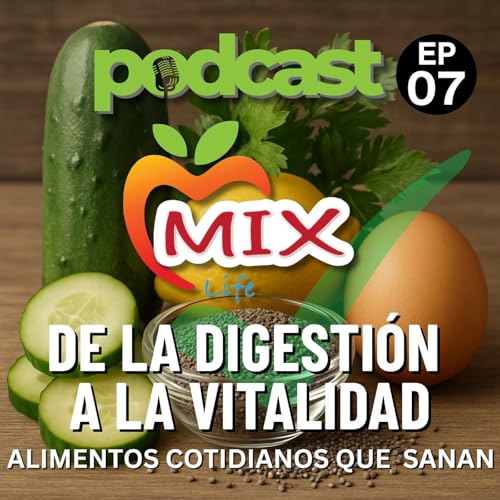 Episodio 7: De la Digesti&oacute;n a la Vitalidad, Los Alimentos Cotidianos que Te Sanan