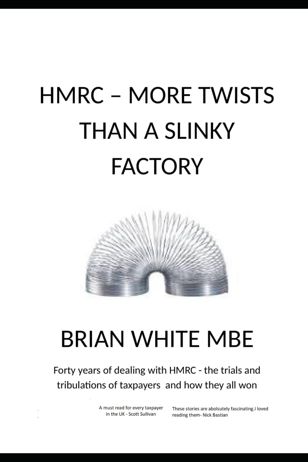 HMRC - MORE TWISTS THAN A SLINKY FACTORY: Forty years of dealing with HMRC -the trials and tribulations of taxpayers and how they all won