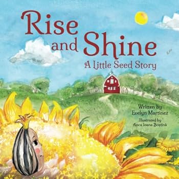 Rise and Shine: A Little Seed Story: A Children’s Book about a Sunflower's Life Cycle and a positive mindset to overcome life’s challenges