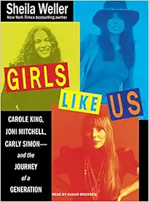 Girls Like Us: Carole King, Joni Mitchell, Carly Simon---and the Journey of a Generation book cover