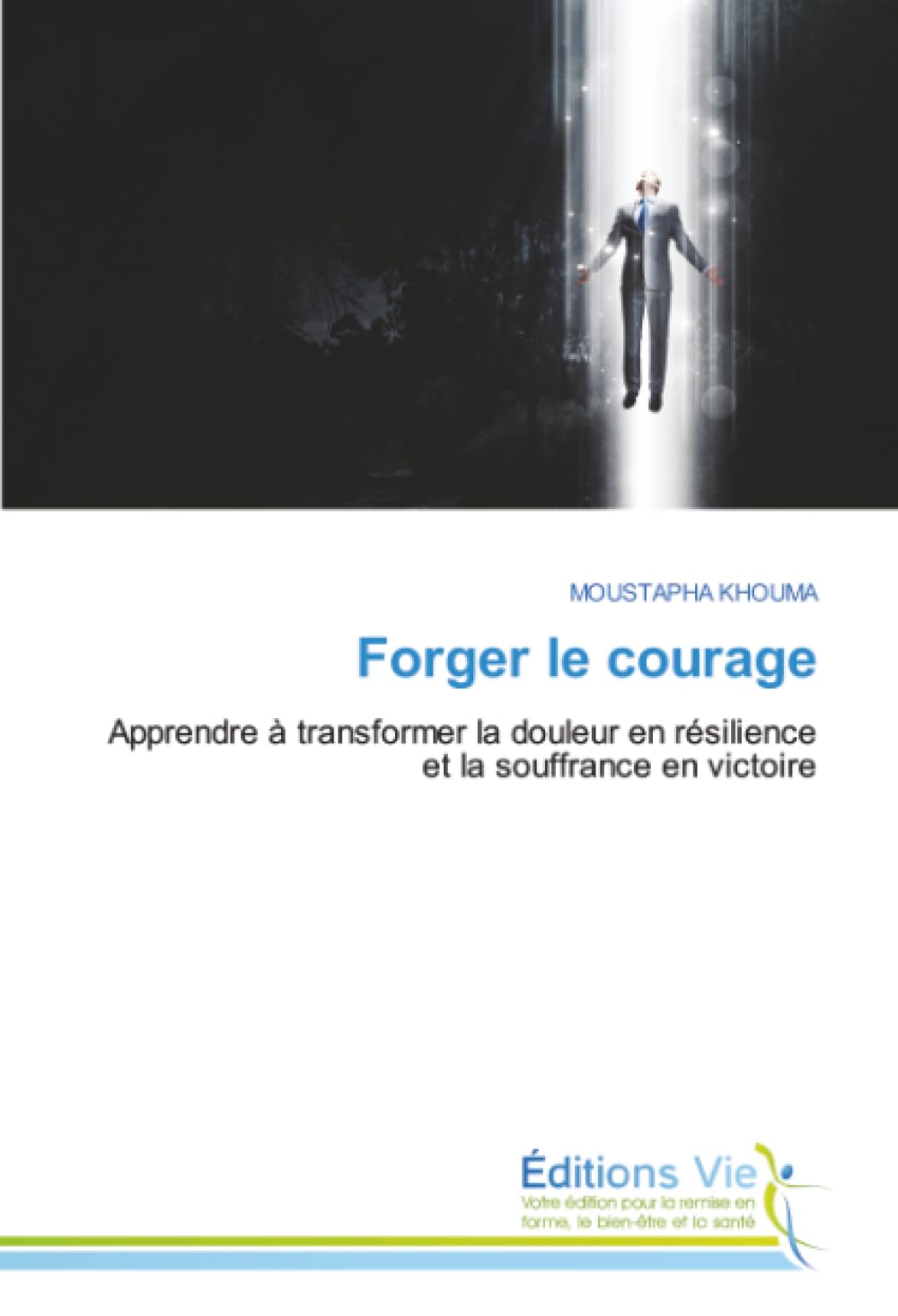 Forger le courage: Apprendre à transformer la douleur en résilience et la souffrance en victoire