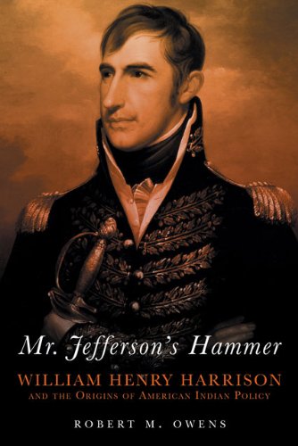 Mr. Jefferson's Hammer: William Henry Harrison and the Origins of American Indian Policy