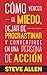 Cómo vencer el miedo, dejar de procrastinar y convertirse en una persona de acción: Método práctico para eliminar la procrastinación y cambiar cualquier hábito: 1 (Éxito Y Productividad Sin Límites)