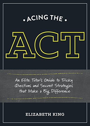 Acing the ACT: An Elite Tutor's Guide to Tricky Questions and Secret Strategies that Make a BigDifference
