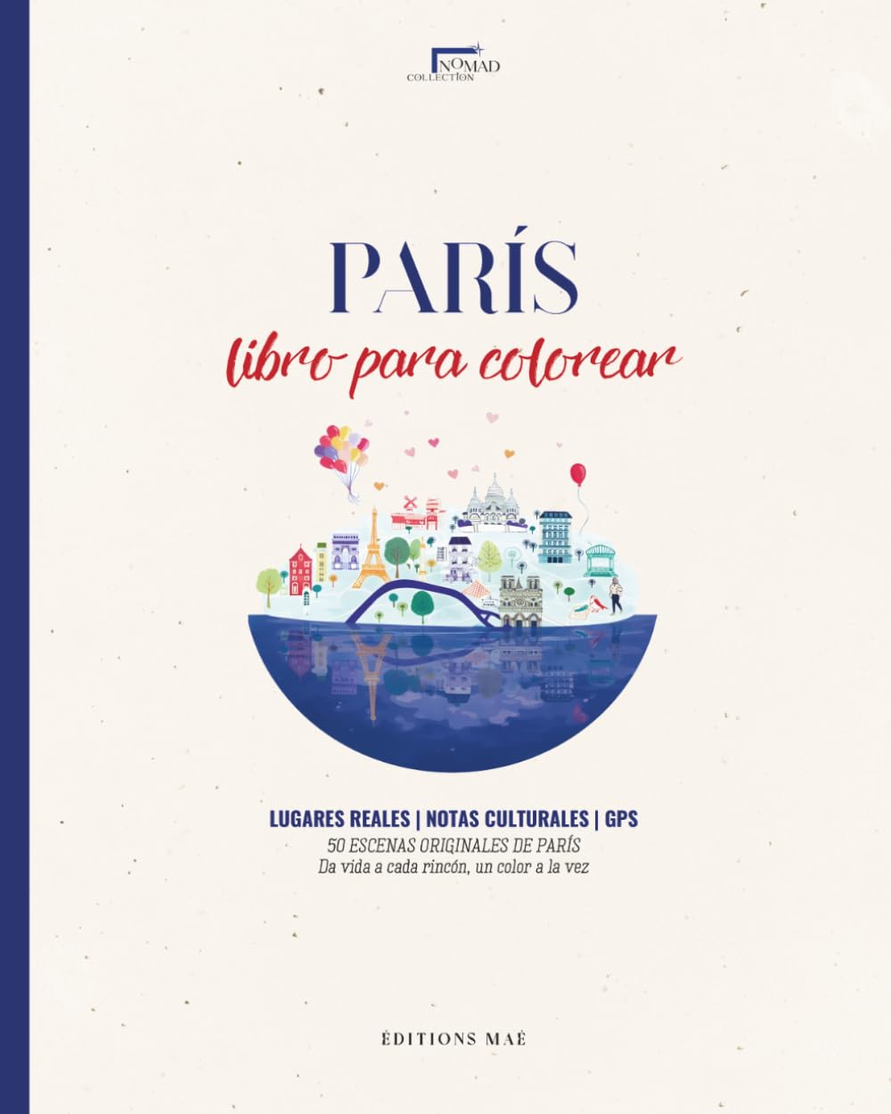 París Libro para Colorear para Adultos con Lugares Reales, Mapas y GPS: 50 escenas originales de la vida parisina, entre monumentos icónicos y rincones secretos (NOMAD COLLECTION)