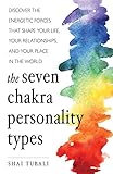 The Seven Chakra Personality Types: Discover the Energetic Forces That Shape Your Life, Your Relationships, and Your Place in the World (Chakra Healing)
