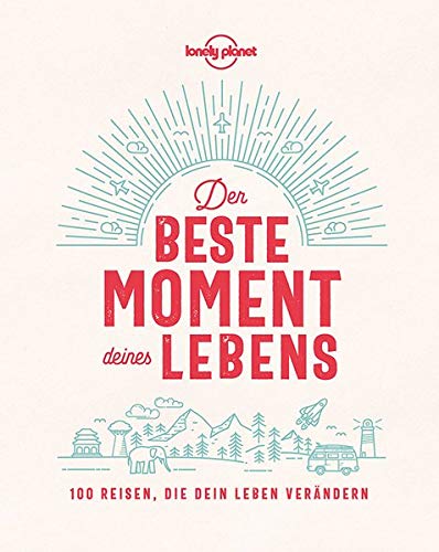 Lonely Planet Der Beste Moment Deines Lebens: 100 Reisen, Die Dein Leben Verändern (Lonely Planet Reisebildbände) 
