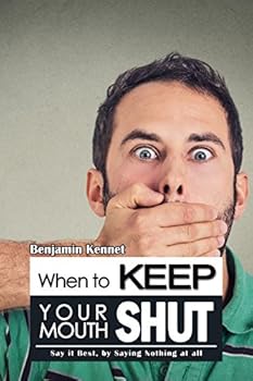 Paperback When to Keep Your Mouth Shut: Say it Best, by Saying Nothing at all Book