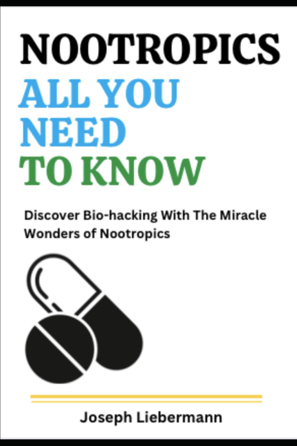 NOOTROPICS: All You Need To Know: Discover Bio-hacking With The Miracle Wonders of Nootropics