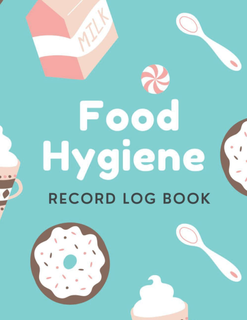 Food Hygiene Record Log Book: Food Hygiene Log Book Diary For  & Safety Businesses: Fridge Temperature Log With Inventory Count, Kitchen Cleaning Checklist Schedule, Food Waste Log Book