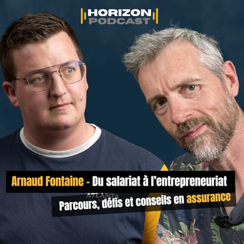 『Du salariat à l’entrepreneuriat – Parcours, défis et conseils en assurance / Arnaud Fontaine - Horizon Podcast #3』のカバーアート