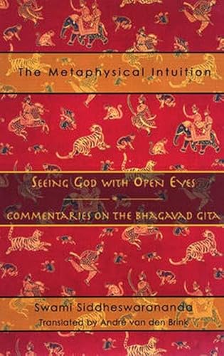 The Metaphysical Intuition; Seeing God with Open Eyes: Commentaries on the Bhagavad Gita
