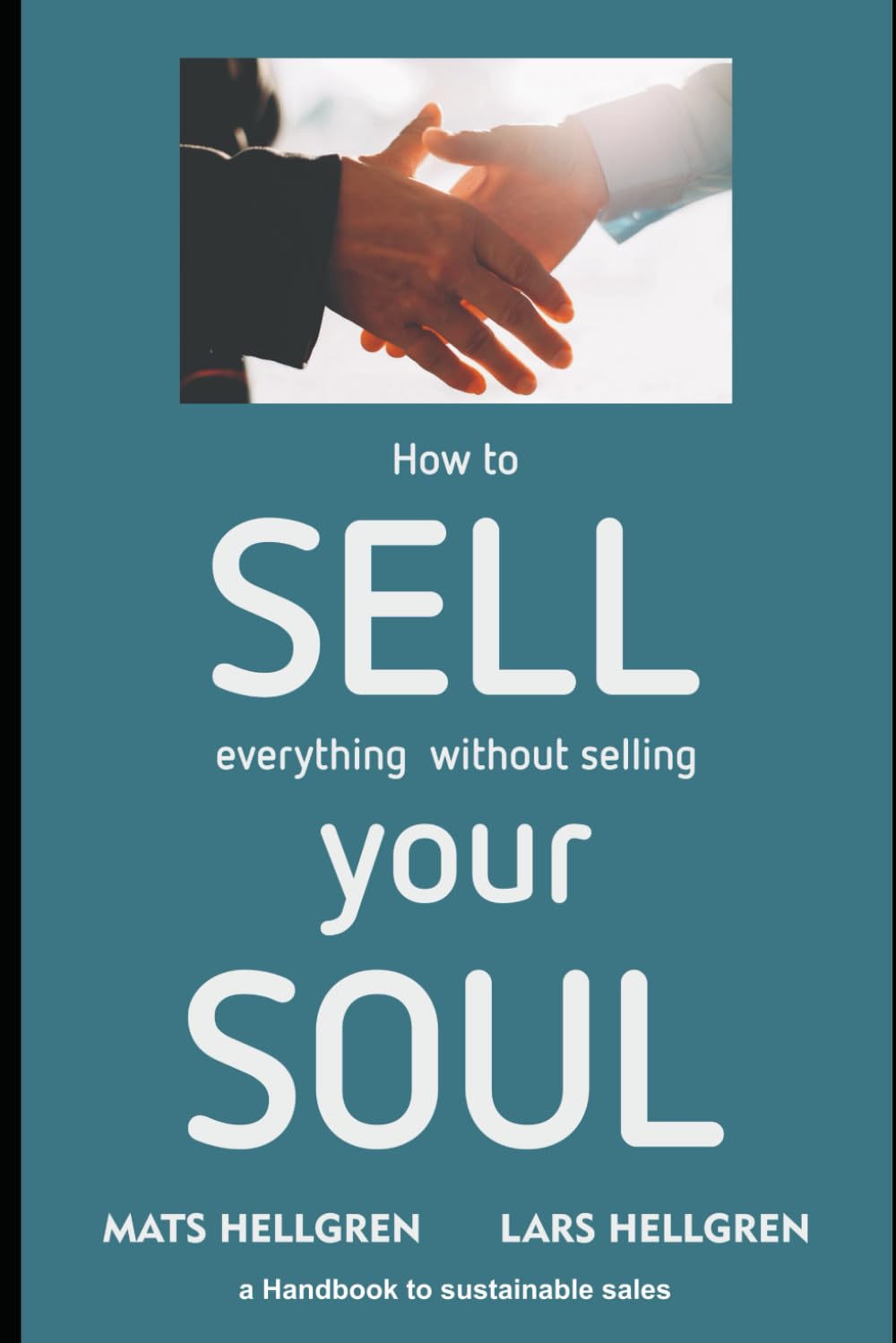 How to Sell Everything Without Selling Your Soul: a Handbook to sustainable sales