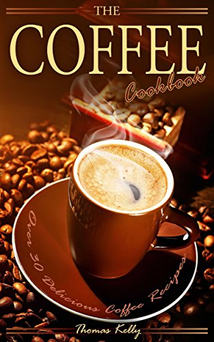  The Coffee Cookbook: Over 30 Delicious Coffee Recipes (English Edition) Francais PDF