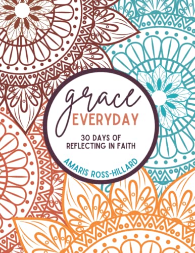 Grace Everyday: 30 Days of Reflecting In Faith: A Devotional By Amaris Ross-Hillard