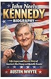 JOHN NEELY KENNEDY: Life, Legacy and Success Story of America's Most Funny and Quotable Senator