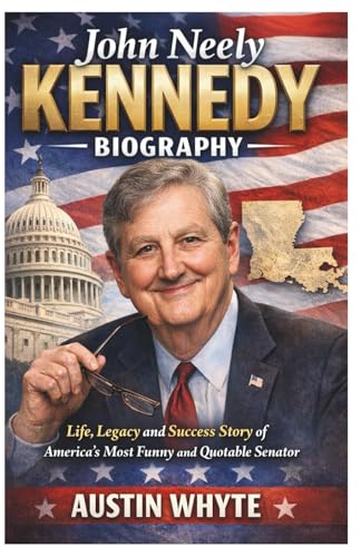 JOHN NEELY KENNEDY: Life, Legacy and Success Story of America's Most Funny and Quotable Senator