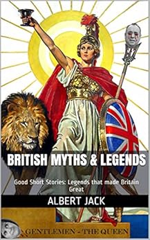 British Myths &amp; Legends: Good Short Stories: Legends that made Britain