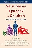 Seizures and Epilepsy in Children: A Comprehensive Guide (A Johns Hopkins Press Health Book)