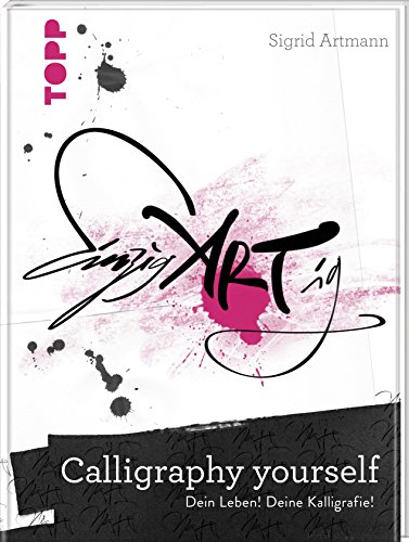 Calligraphy yourself: Dein Leben, deine Kalligraphie! Calligraphy yourself: Dein Leben, deine Kalligraphie!