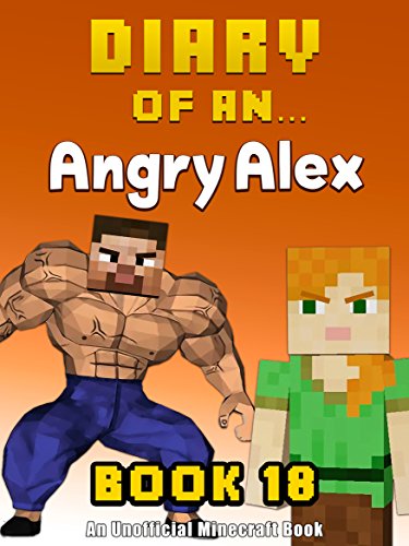 Diary of an Angry Alex: Book 18 [An Unofficial Minecraft Book]