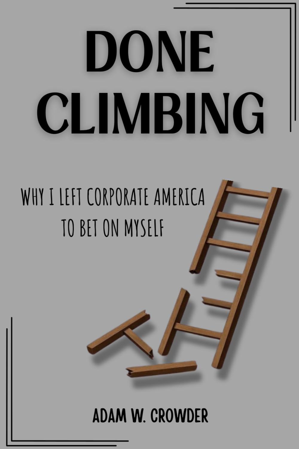 Done Climbing: Why I Left Corporate America to Bet on Myself