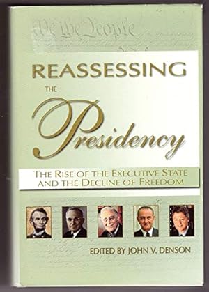 Reassessing the Presidency : The Rise of the Executive State and the Decline of Freedom