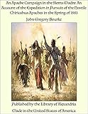  An Apache Campaign in the Sierra Madre: An Account of the Expedition in Pursuit of the Hostile Chiricahua Apaches in the Spring of 1883 (English Edition)