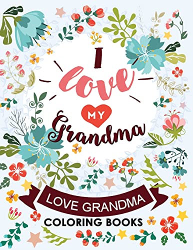 I love my Grandma: Love Grandma Coloring Book The Best Quotes on the Flower and Heart for Grandmother