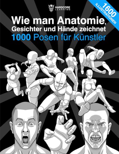 Wie man Anatomie, Gesichter und Hände zeichnet 1000 Posen für Künstler: Die definitive Anleitung, um Schritt für Schritt die Anatomie von Menschen, ... 1600 Illustrationen. (Anatomie für Künstler)