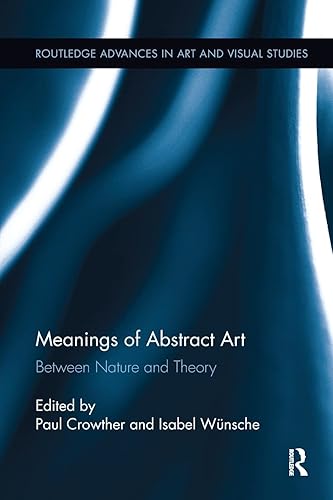Meanings of Abstract Art: Between Nature and Theory (Routledge Advances in Art and Visual Studies)