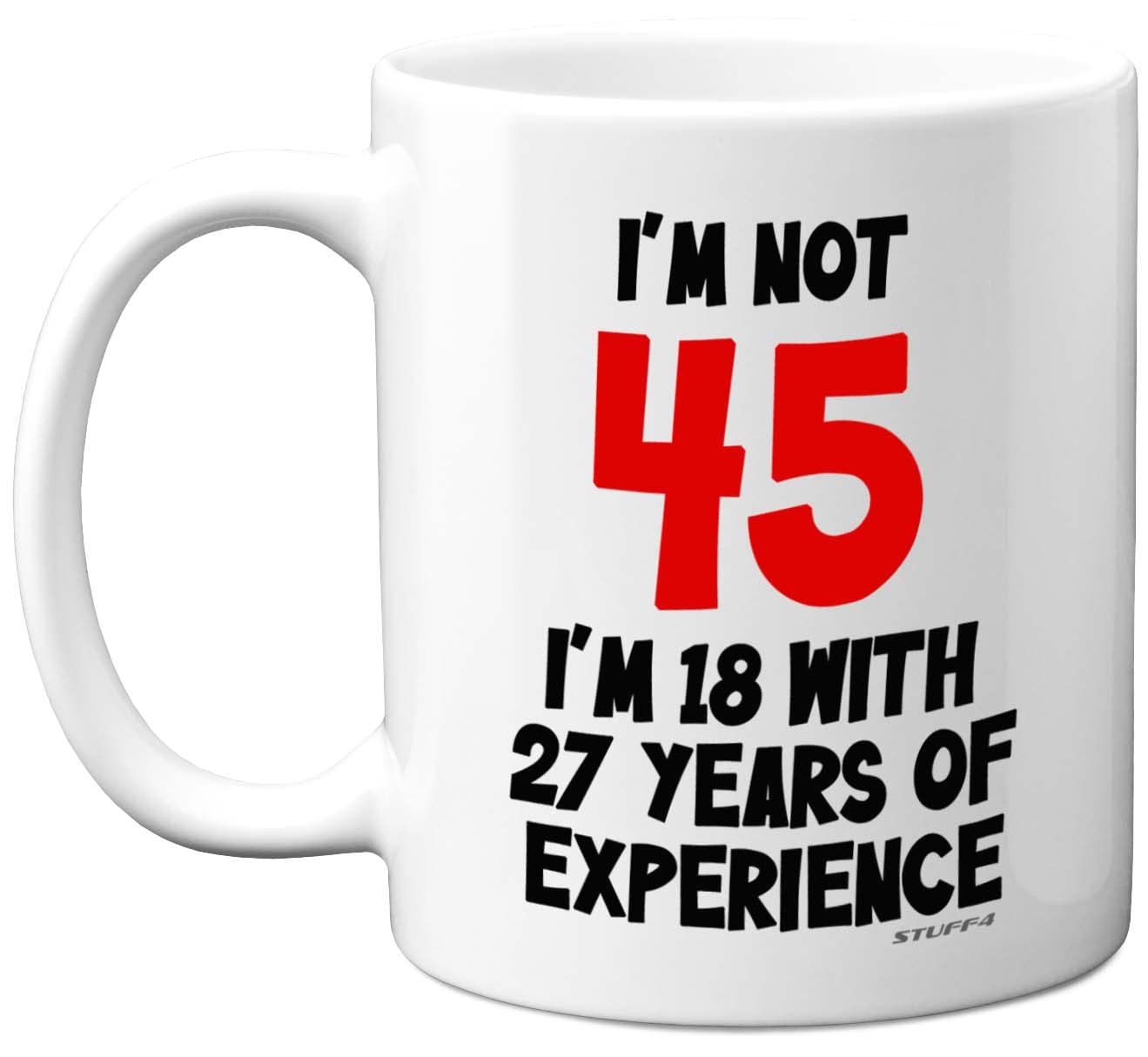 Stuff4 45th Birthday Gifts - I'm Not 45 I'm 18 with 27 Years of Experience Mug - 11oz Ceramic Dishwasher Safe Premium Mugs, Funny Joke Gifts for Women and Men, 45th Birthday for Women Men