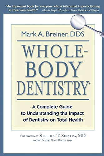 Whole-Body Dentistry®: A Complete Guide to Understanding the Impact of Dentistry on Total Health: Mark A. Breiner