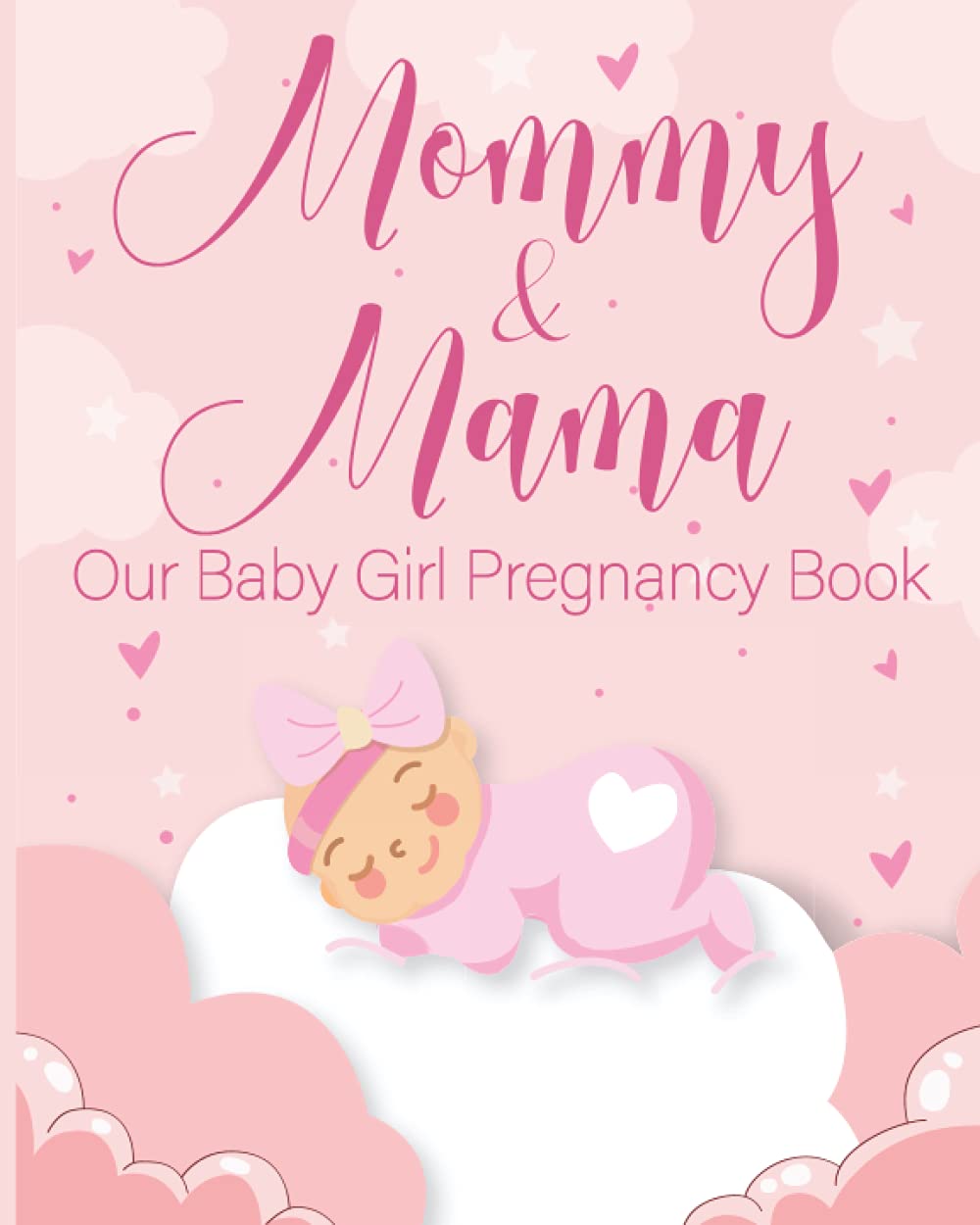 Mommy & Mama Our Baby Girl Book: Pregnancy & First-Year Baby Book / Journal for Lesbian Parents. Perfect for Two Mommies To Record Timeless Memories .