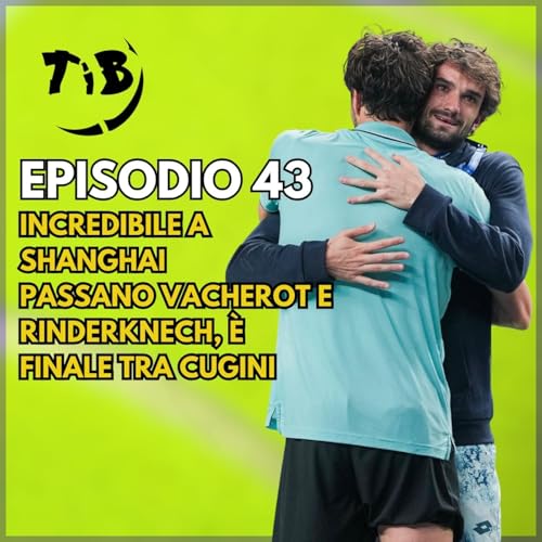 Episodio 43 - Incredibile a Shanghai! Passano Vacherot e Rinderknech, è finale tra cugini cover art