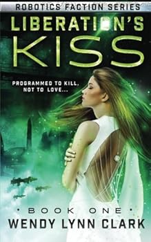 Liberation's Kiss - Book #1 of the Robotics Faction