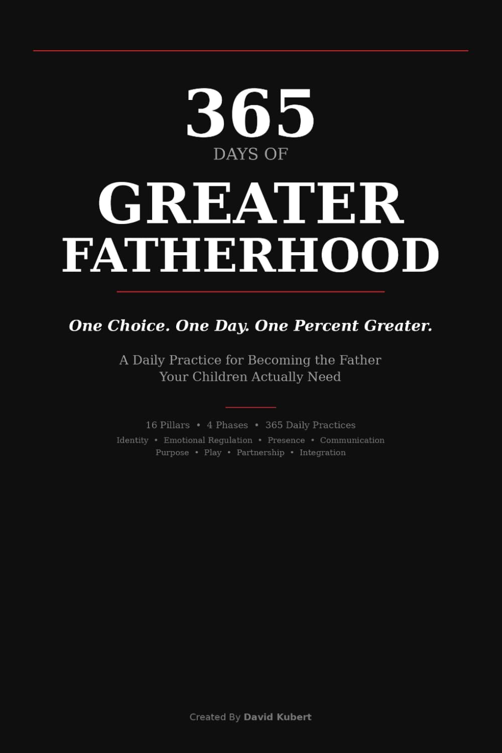 365 Days of Greater Fatherhood: A Daily Practice for Becoming the Father Your Children Actually Need