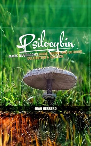 Psilocybin: Magic Mushrooms Guide, Indoor and Outdoor Cultivation & Safe Use (English Edition)